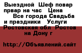 Выездной “Шеф-повар /првар на час › Цена ­ 1 000 - Все города Свадьба и праздники » Услуги   . Ростовская обл.,Ростов-на-Дону г.